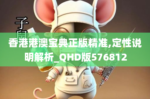 香港港澳宝典正版精准,定性说明解析_QHD版576812