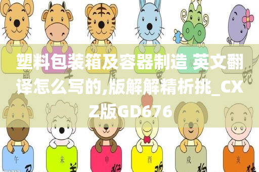 塑料包装箱及容器制造 英文翻译怎么写的,版解解精析挑_CXZ版GD676