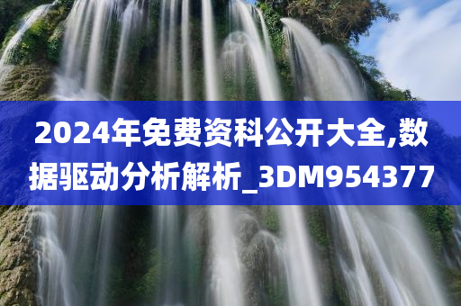 2024年免费资科公开大全,数据驱动分析解析_3DM954377