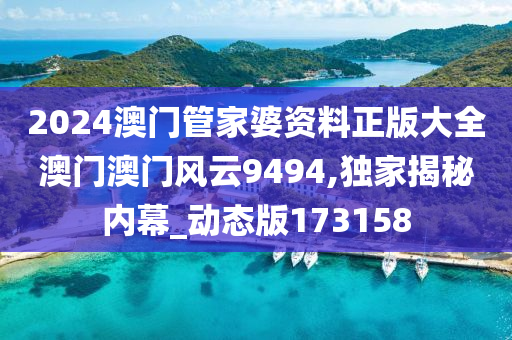 2024澳门管家婆资料正版大全澳门澳门风云9494,独家揭秘内幕_动态版173158