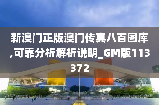 新澳门正版澳门传真八百图库,可靠分析解析说明_GM版113372