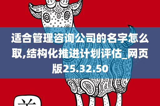 适合管理咨询公司的名字怎么取,结构化推进计划评估_网页版25.32.50