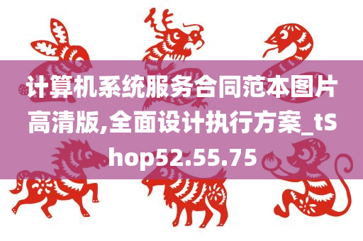 计算机系统服务合同范本图片高清版,全面设计执行方案_tShop52.55.75