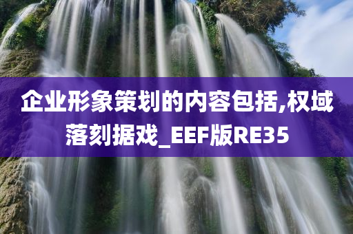 企业形象策划的内容包括,权域落刻据戏_EEF版RE35