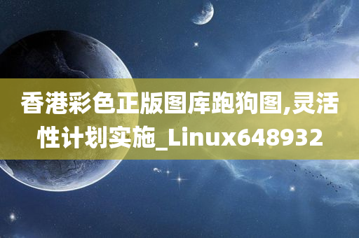 香港彩色正版图库跑狗图,灵活性计划实施_Linux648932