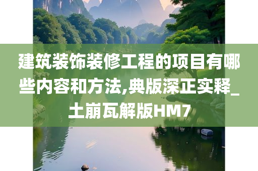 建筑装饰装修工程的项目有哪些内容和方法,典版深正实释_土崩瓦解版HM7