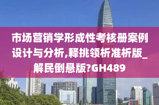 市场营销学形成性考核册案例设计与分析,释挑领析准析版_解民倒悬版?GH489