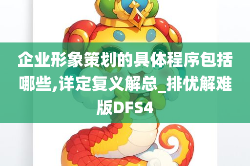 企业形象策划的具体程序包括哪些,详定复义解总_排忧解难版DFS4