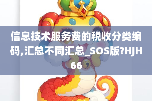 信息技术服务费的税收分类编码,汇总不同汇总_SOS版?HJH66