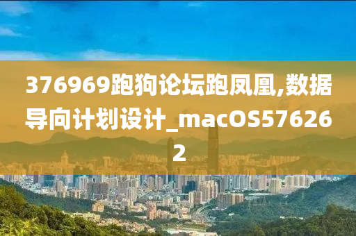 376969跑狗论坛跑凤凰,数据导向计划设计_macOS576262