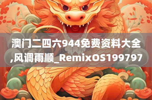 澳门二四六944免费资料大全,风调雨顺_RemixOS199797