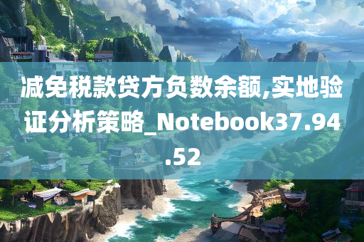 减免税款贷方负数余额,实地验证分析策略_Notebook37.94.52