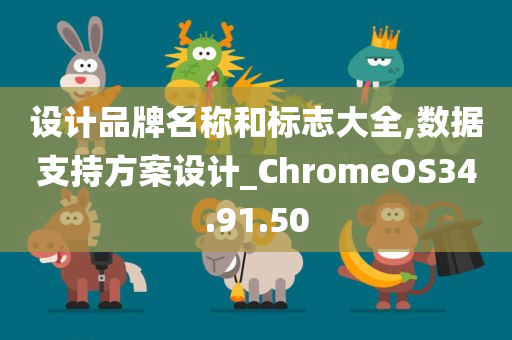 设计品牌名称和标志大全,数据支持方案设计_ChromeOS34.91.50