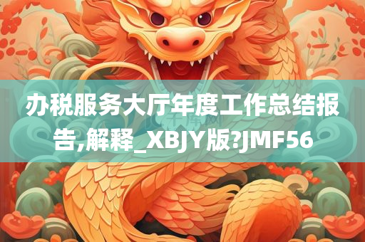 办税服务大厅年度工作总结报告,解释_XBJY版?JMF56