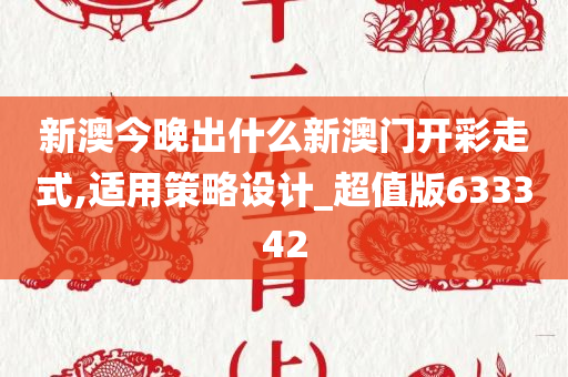 新澳今晚出什么新澳门开彩走式,适用策略设计_超值版633342