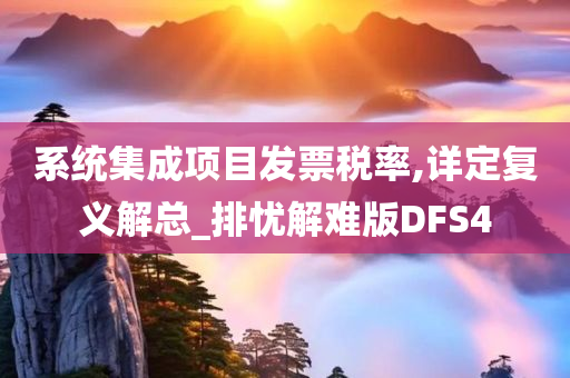 系统集成项目发票税率,详定复义解总_排忧解难版DFS4