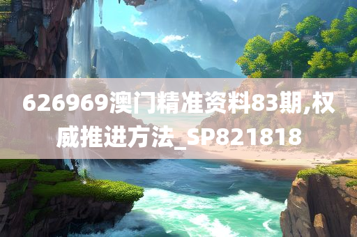 626969澳门精准资料83期,权威推进方法_SP821818