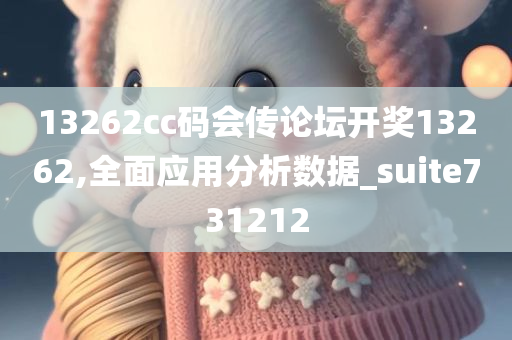 13262cc码会传论坛开奖13262,全面应用分析数据_suite731212