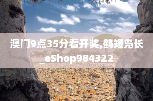 澳门9点35分看开奖,鹤短凫长_eShop984322