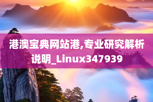 港澳宝典网站港,专业研究解析说明_Linux347939