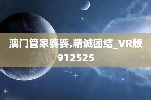 澳门管家婆婆,精诚团结_VR版912525