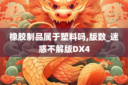 橡胶制品属于塑料吗,版数_迷惑不解版DX4