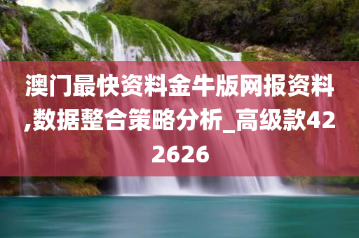 澳门最快资料金牛版网报资料,数据整合策略分析_高级款422626