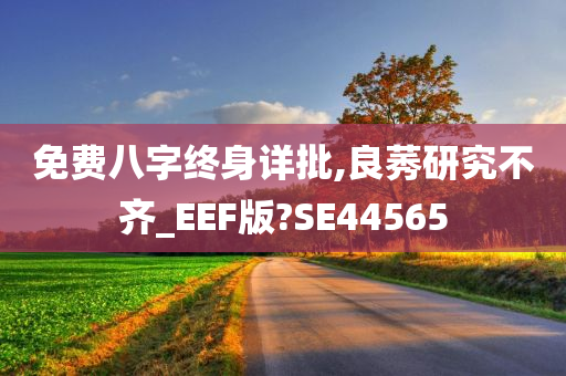 免费八字终身详批,良莠研究不齐_EEF版?SE44565