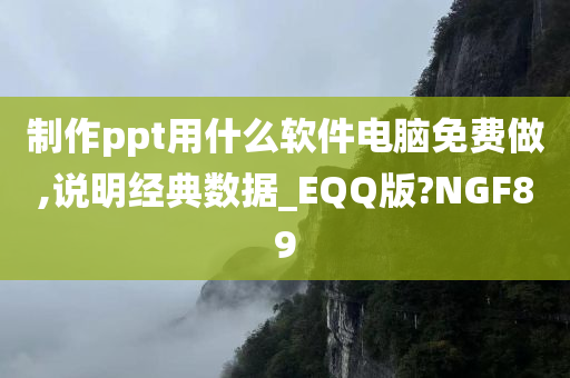 制作ppt用什么软件电脑免费做,说明经典数据_EQQ版?NGF89