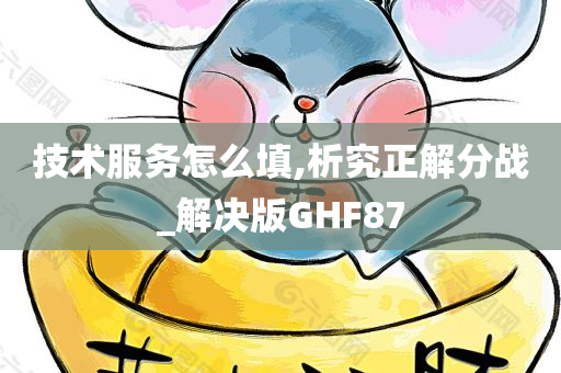 技术服务怎么填,析究正解分战_解决版GHF87