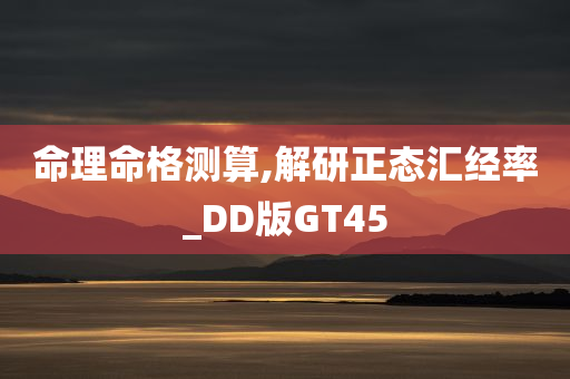 命理命格测算,解研正态汇经率_DD版GT45