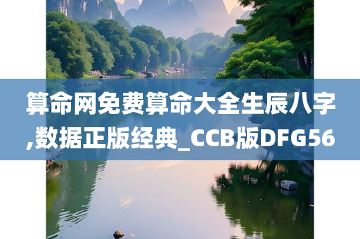 算命网免费算命大全生辰八字,数据正版经典_CCB版DFG56