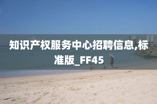 知识产权服务中心招聘信息,标准版_FF45