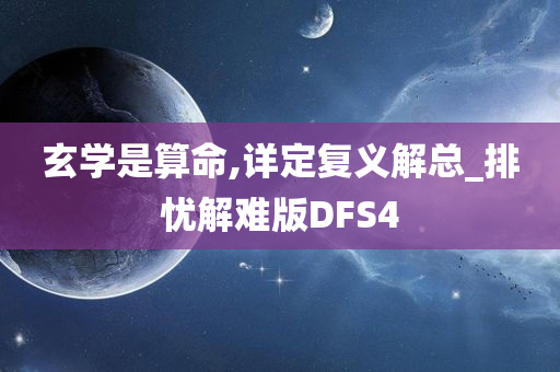 玄学是算命,详定复义解总_排忧解难版DFS4