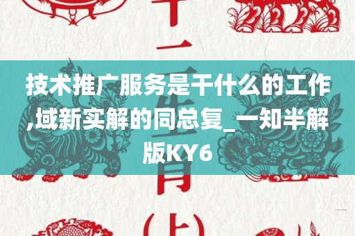 技术推广服务是干什么的工作,域新实解的同总复_一知半解版KY6