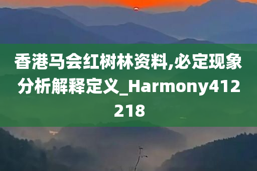 香港马会红树林资料,必定现象分析解释定义_Harmony412218