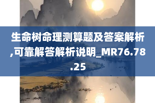 生命树命理测算题及答案解析,可靠解答解析说明_MR76.78.25