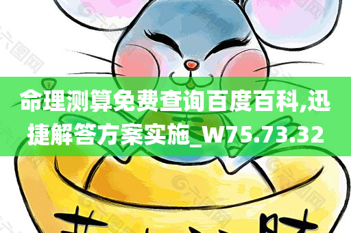 命理测算免费查询百度百科,迅捷解答方案实施_W75.73.32