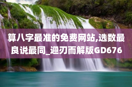 算八字最准的免费网站,选数最良说最同_迎刃而解版GD676