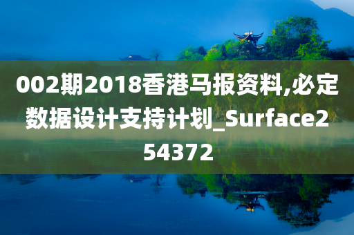 002期2018香港马报资料,必定数据设计支持计划_Surface254372