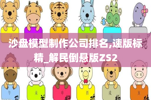 沙盘模型制作公司排名,速版标精_解民倒悬版ZS2