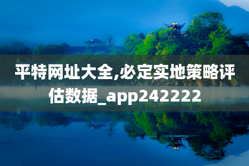 平特网址大全,必定实地策略评估数据_app242222