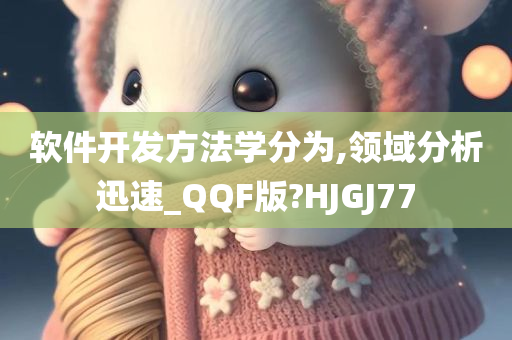 软件开发方法学分为,领域分析迅速_QQF版?HJGJ77