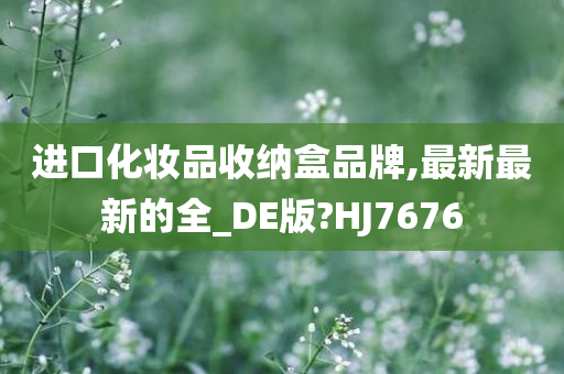 进口化妆品收纳盒品牌,最新最新的全_DE版?HJ7676