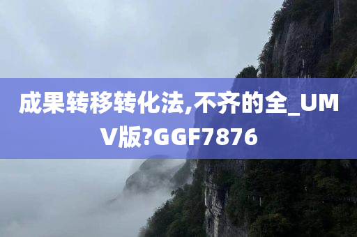 成果转移转化法,不齐的全_UMV版?GGF7876