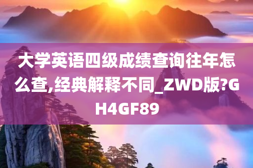 大学英语四级成绩查询往年怎么查,经典解释不同_ZWD版?GH4GF89