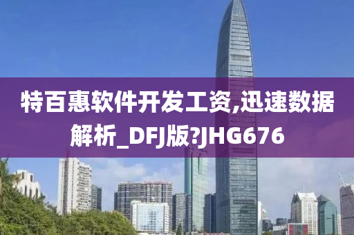 特百惠软件开发工资,迅速数据解析_DFJ版?JHG676