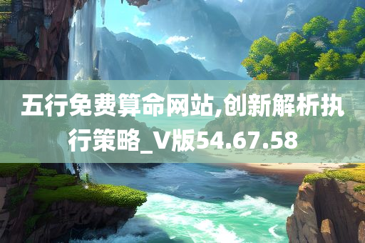 五行免费算命网站,创新解析执行策略_V版54.67.58