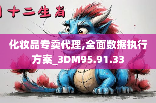 化妆品专卖代理,全面数据执行方案_3DM95.91.33