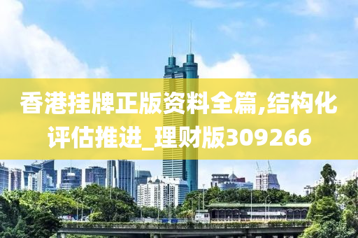 香港挂牌正版资料全篇,结构化评估推进_理财版309266